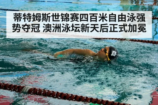 蒂特姆斯世锦赛四百米自由泳强势夺冠 澳洲泳坛新天后正式加冕